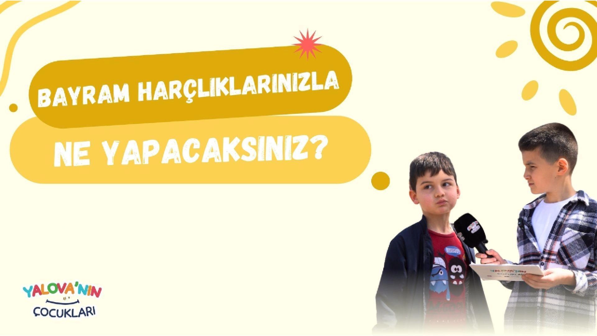 Bayram Harçlıklarınızla Ne Yapmayı Planlıyorsunuz? | Yalova Sokak Röportajları
