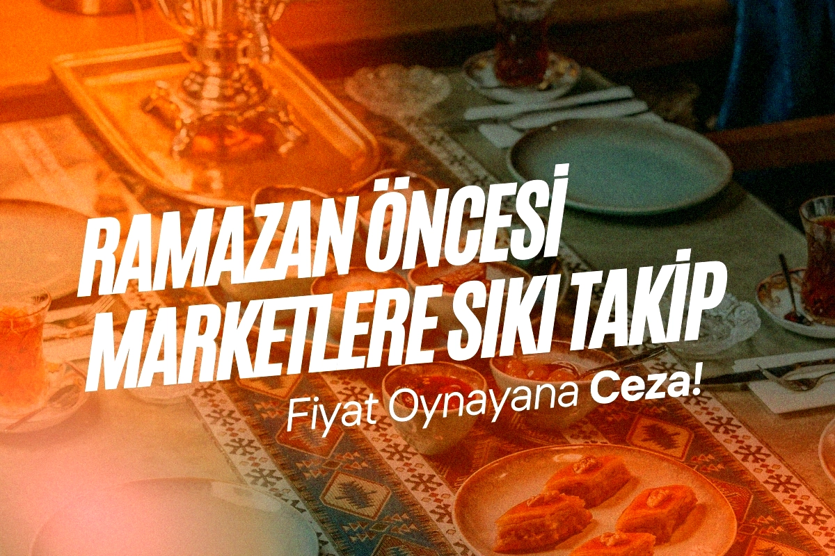 Ramazan'da Market Fiyatları İçin Anlaşma: Denetimler Artıyor