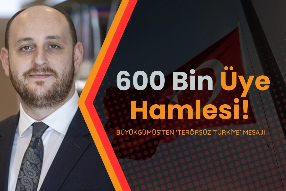Büyükgümüş: Terörsüz Türkiye Hedefinde Kararlıyız, 600 Bin Üye Artışı