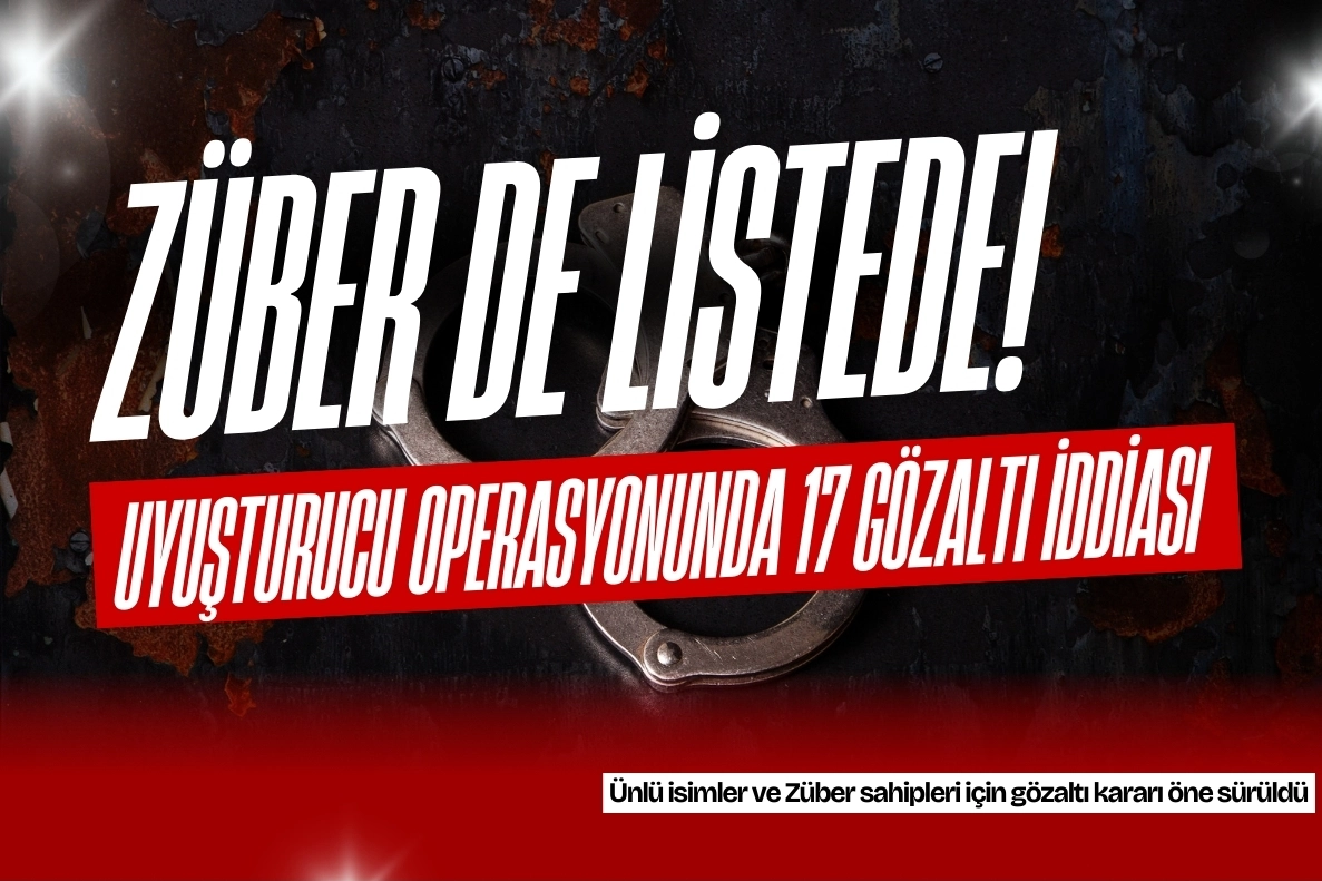 Züber Sahipleri ve Ünlü İsimler Uyuşturucu Operasyonunda Gözaltında