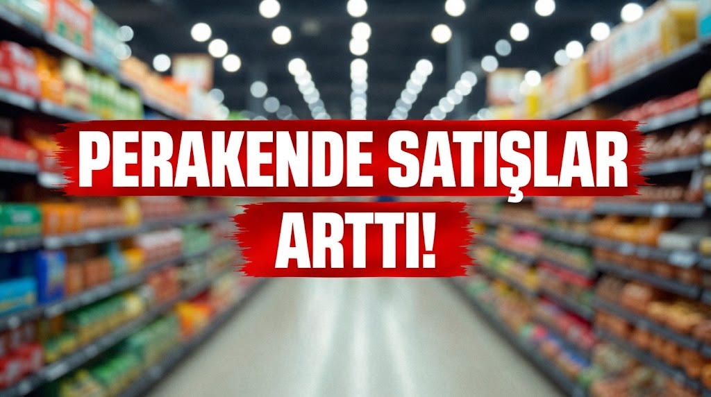 PERAKENDE SATIŞLAR ARTTI!