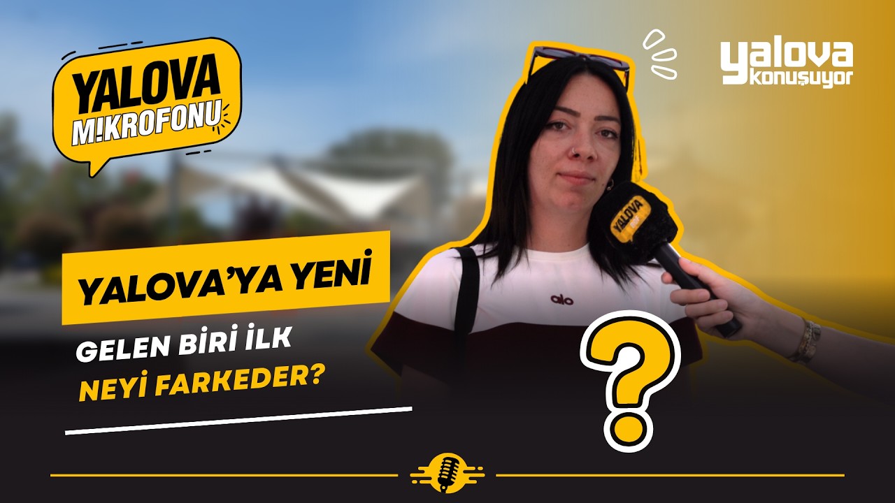 Yalova'ya Yeni Gelen Biri İlk Neyi Fark Eder?