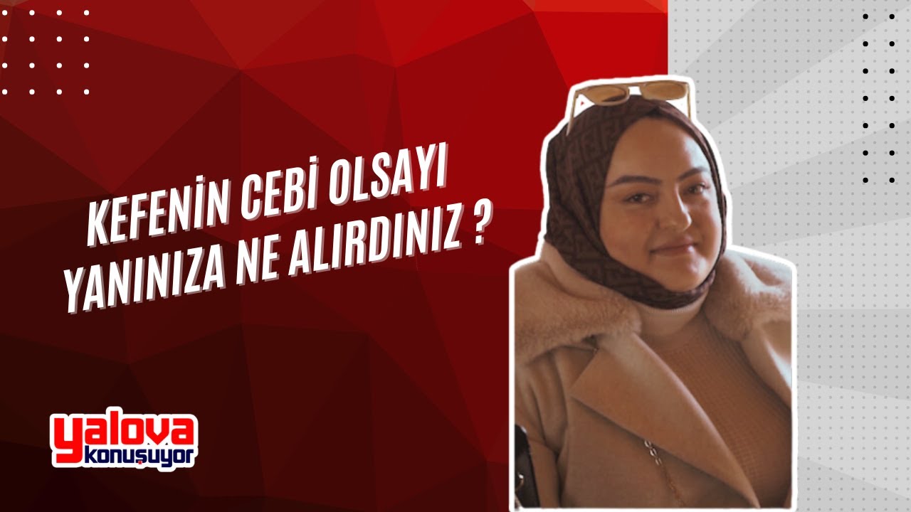 Yalova'da 'Kefenin Cebi Olsaydı Ne Alırdınız?' Sorusuna Şaşırtıcı Yanıtlar: 'Devlet Bize Bir Şey Bırakmadı!'