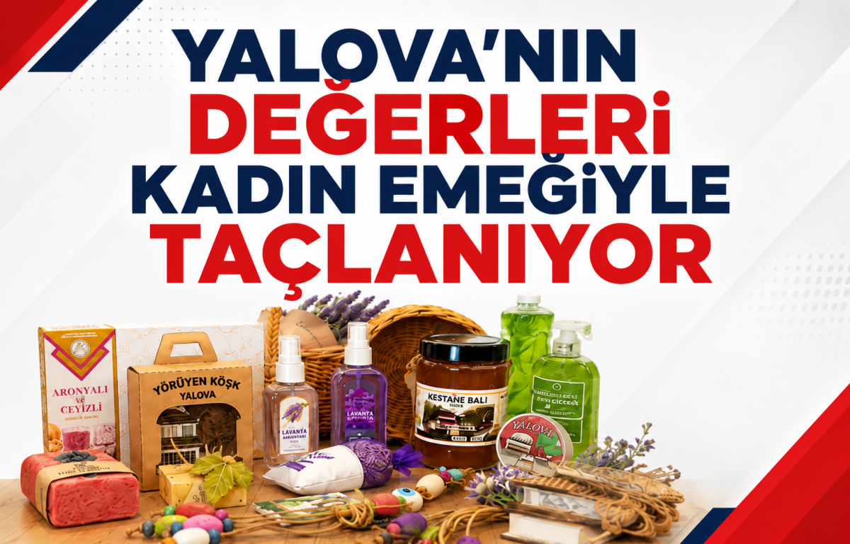 Yalova’nın Değerleri Kadın Emeğiyle Taçlanıyor