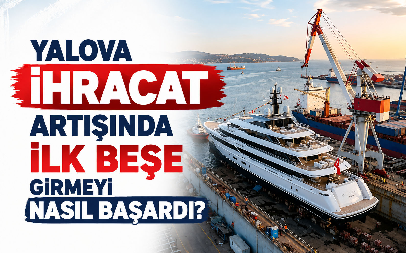 Yalova İhracat Artışında İlk Beşe Girmeyi Nasıl Başardı - Galeri
