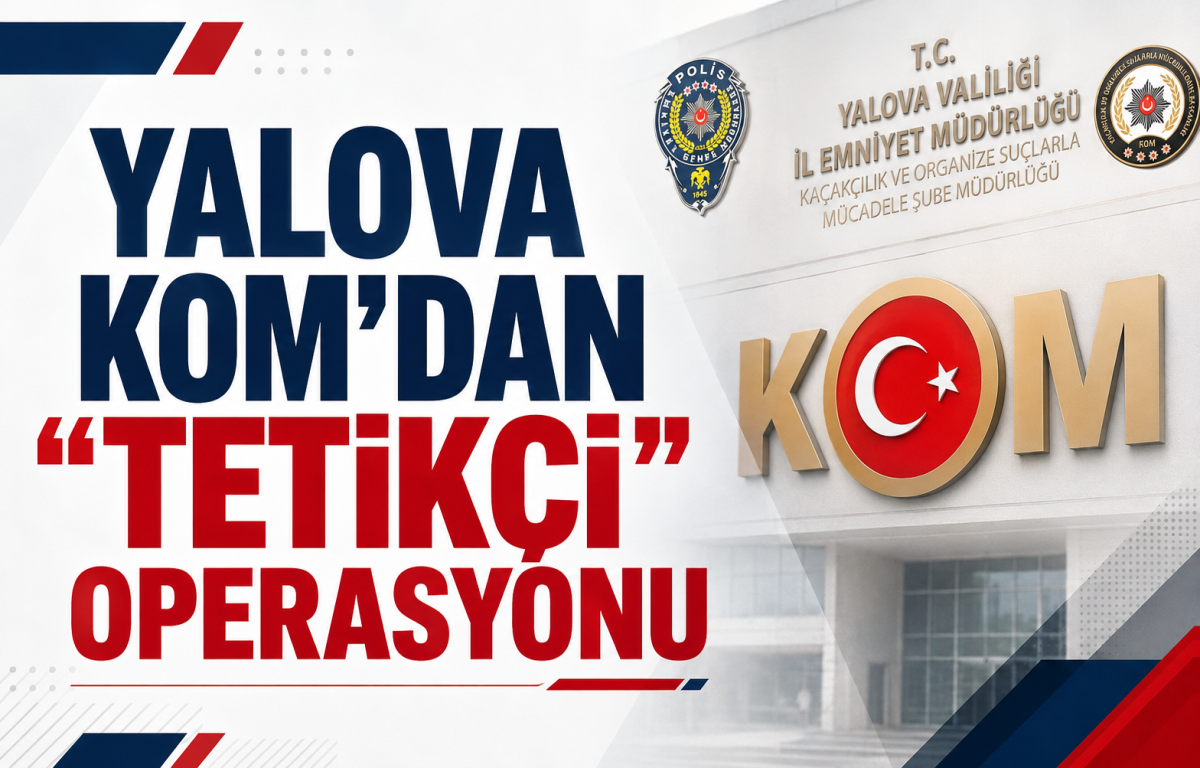 YALOVA KOM’DAN “TETİKÇİ” OPERASYONU