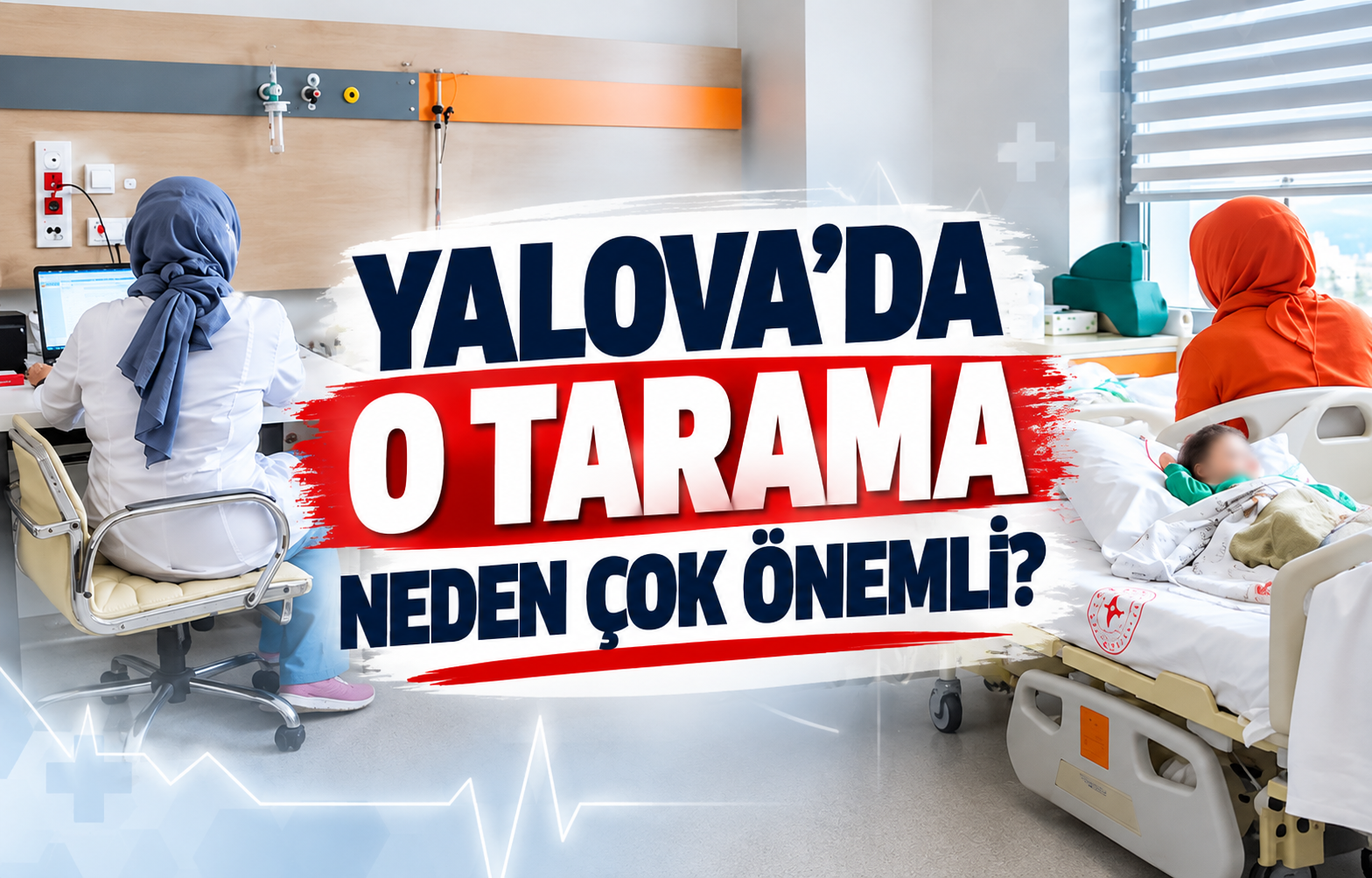 Yalova'da O Tarama Neden Çok Önemli?