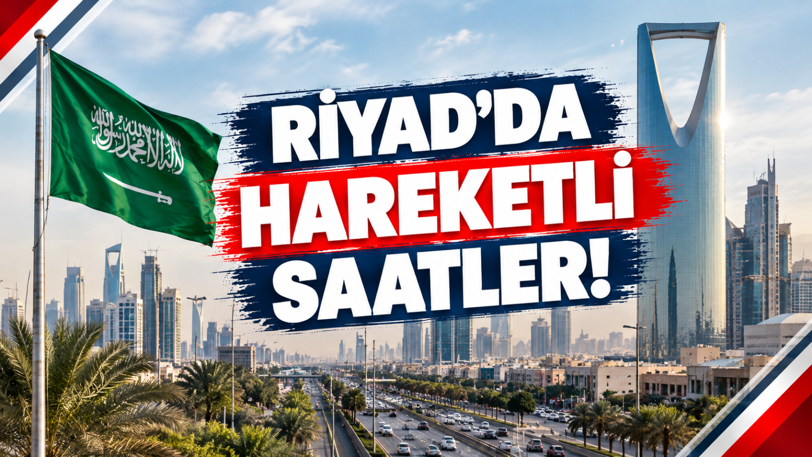 RİYAD’DA HAREKETLİ SAATLER