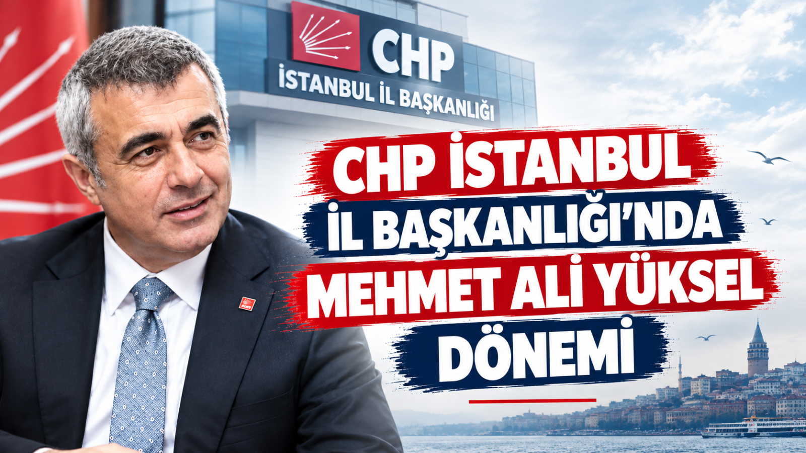 CHP İSTANBUL İL BAŞKANLIĞI’NDA MEHMET ALİ YÜKSEL DÖNEMİ