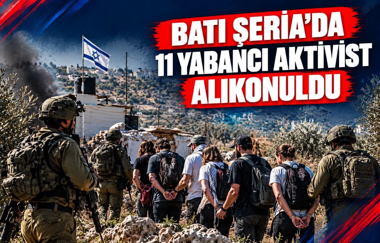 BATI ŞERİA’DA 11 YABANCI AKTİVİST ALIKONULDU