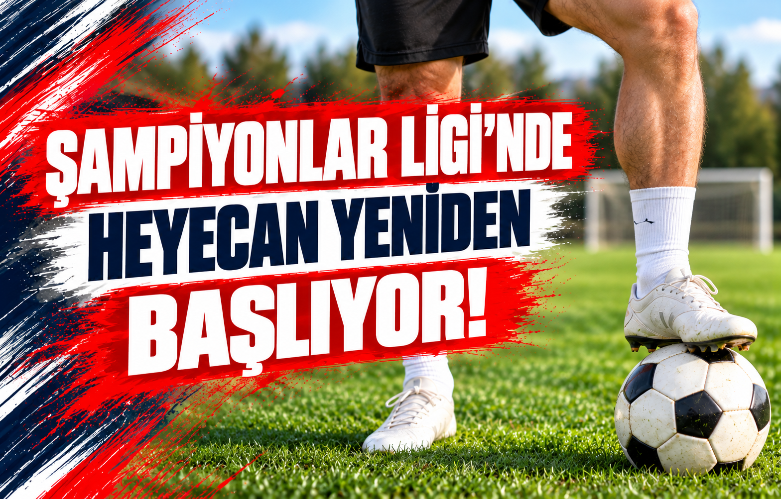 ŞAMPİYONLAR LİGİ'NDE HEYECAN YENİDEN BAŞLIYOR!