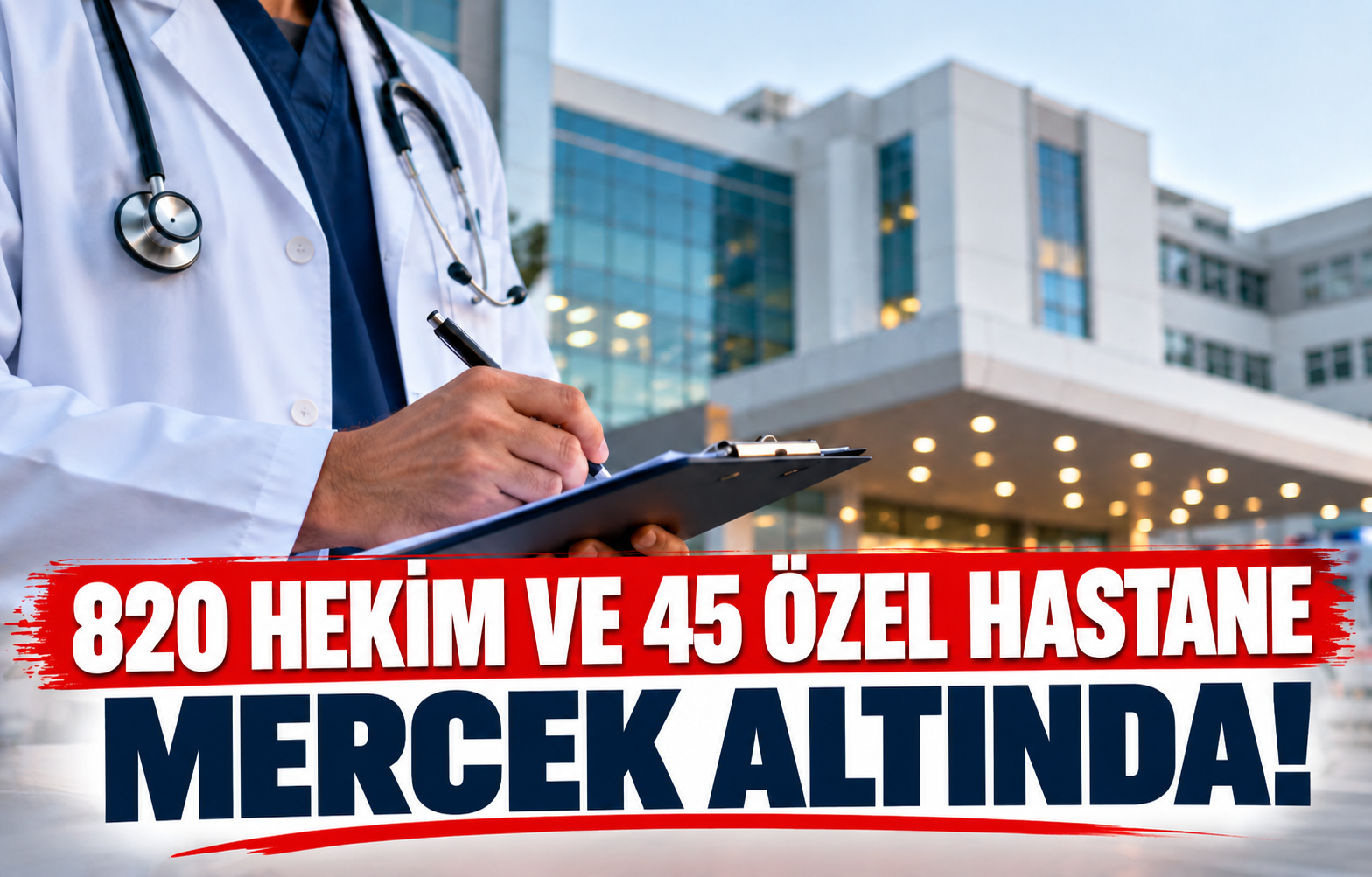 820 HEKİM VE 45 ÖZEL HASTANE MERCEK ALTINDA!