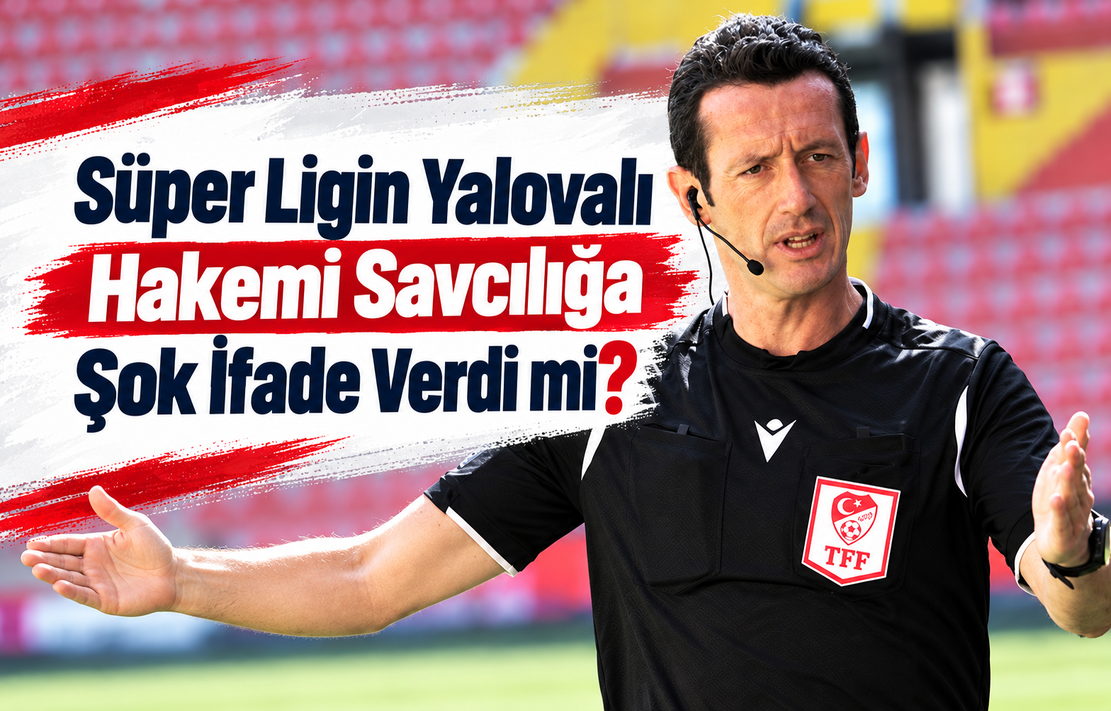 Süper Ligin Yalovalı Hakemi Savcılığa Şok İfade Verdi mi?