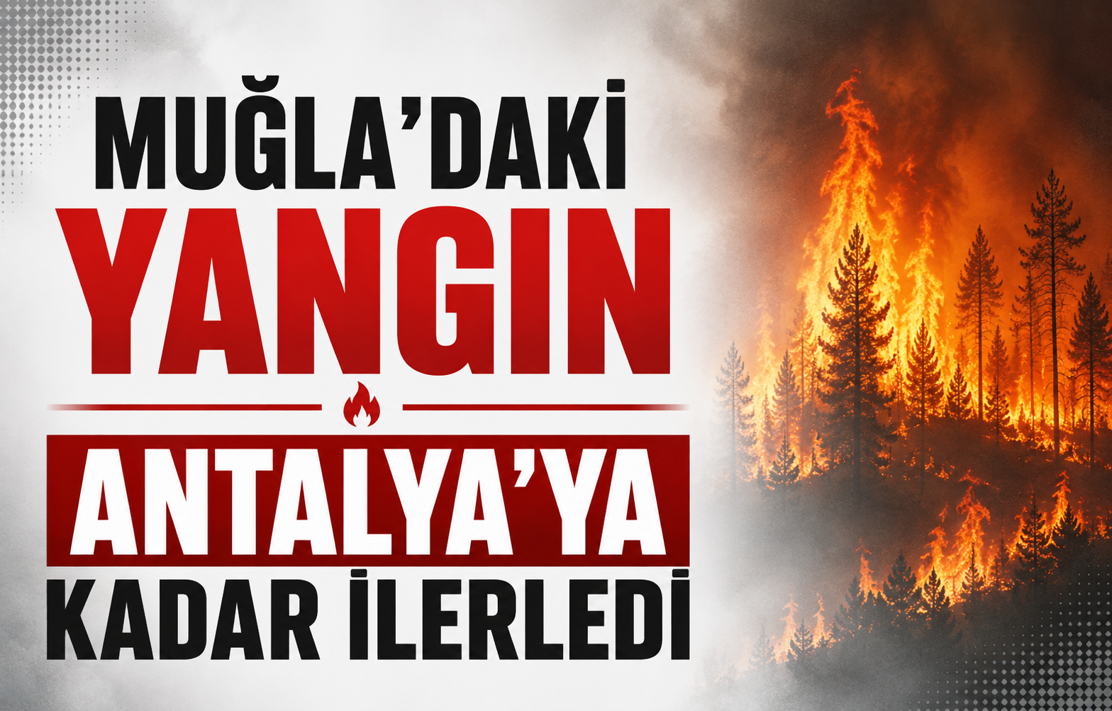 Muğla’daki Yangın Antalya’ya Kadar İlerledi