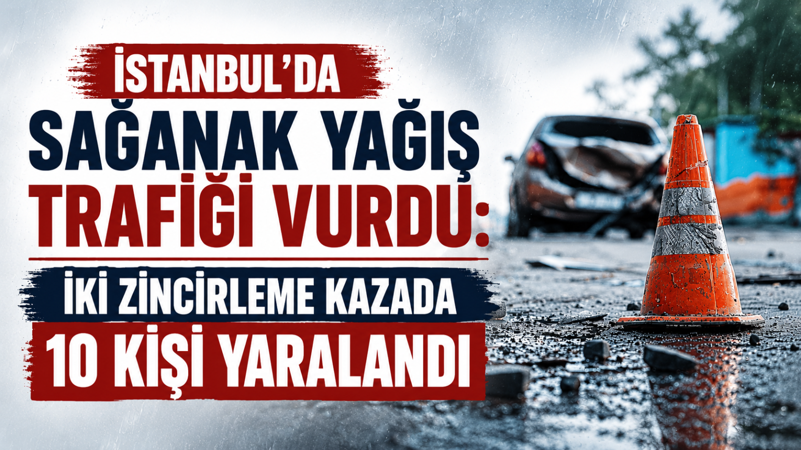 İstanbul'da Sağanak Yağış Trafiği Vurdu: Zincirleme Kazalarda 10 Kişi Yaralandı