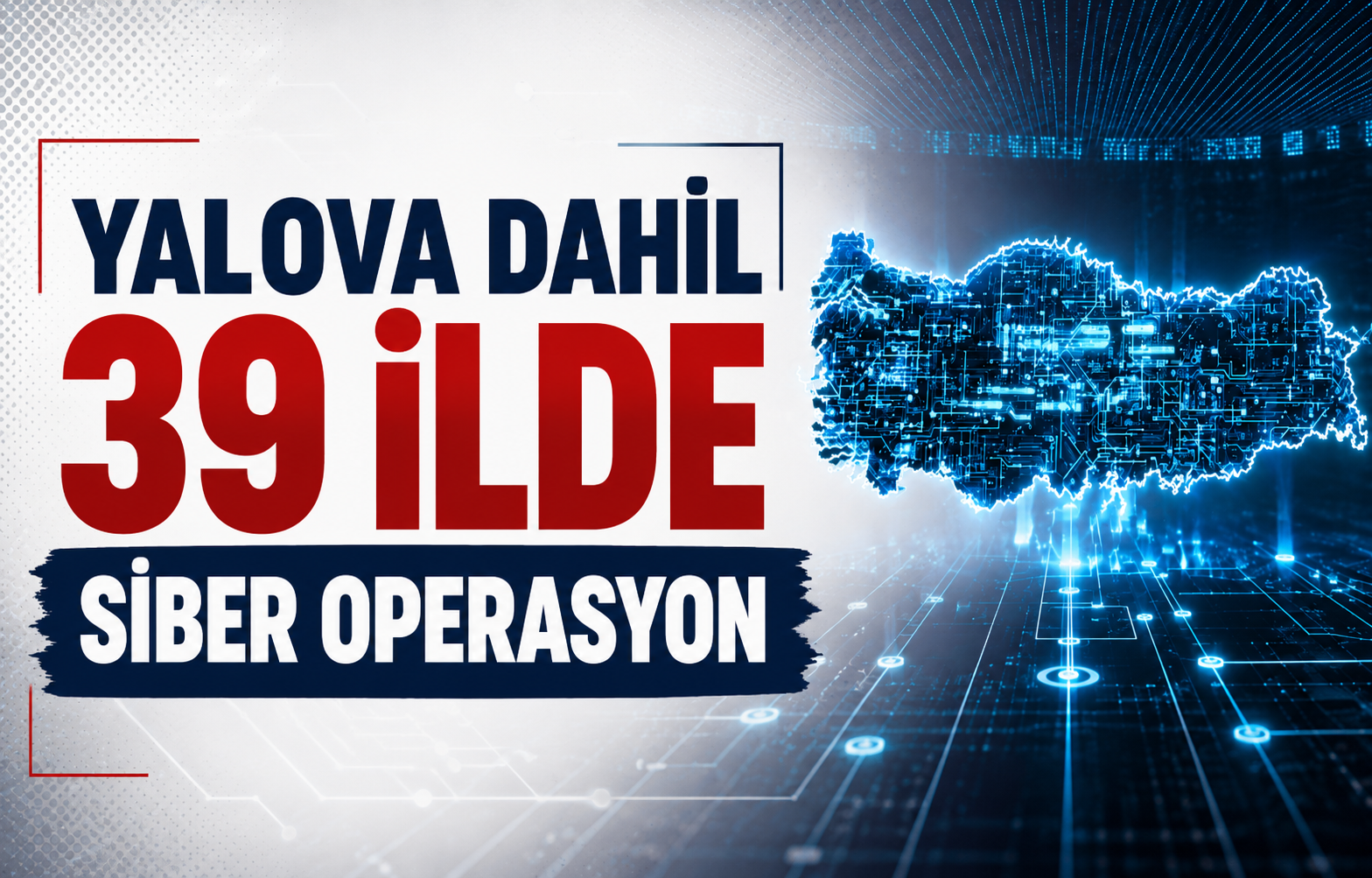 Yalova Dahil 39 İlde Siber Operasyon