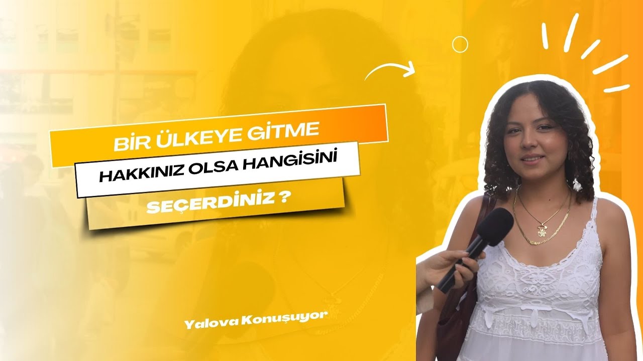Yalovalılar Hayallerindeki Ülkeyi Seçti: 'Yalova'dan Çıksam Yeter' Diyen de Var, 'Türkiye'den İyisi Yok' Diyen de