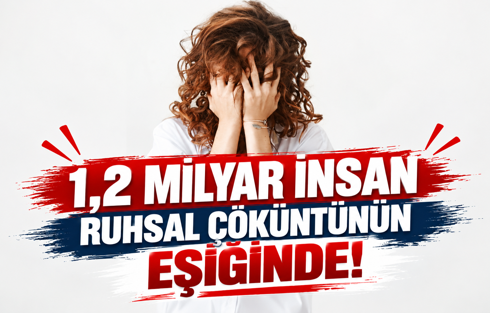 1,2 MİLYAR İNSAN RUHSAL ÇÖKÜNTÜNÜN EŞİĞİNDE!