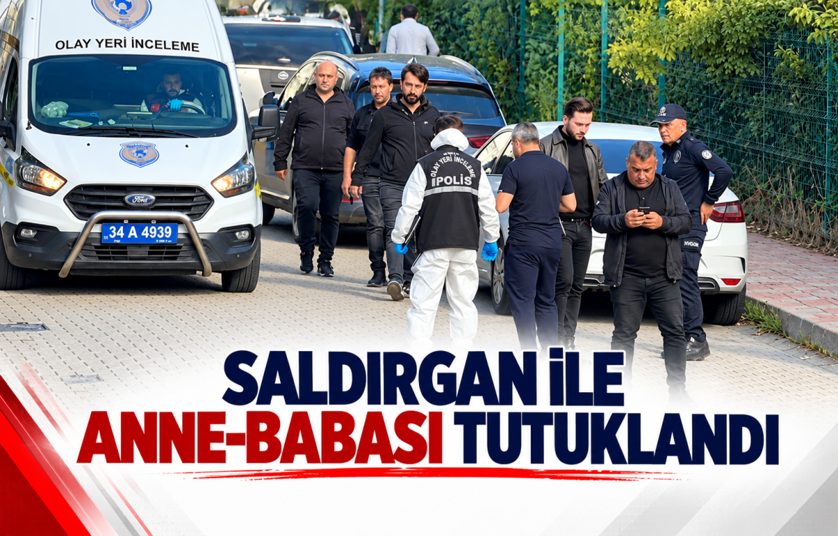 Saldırgan ile Anne-Babası Tutuklandı