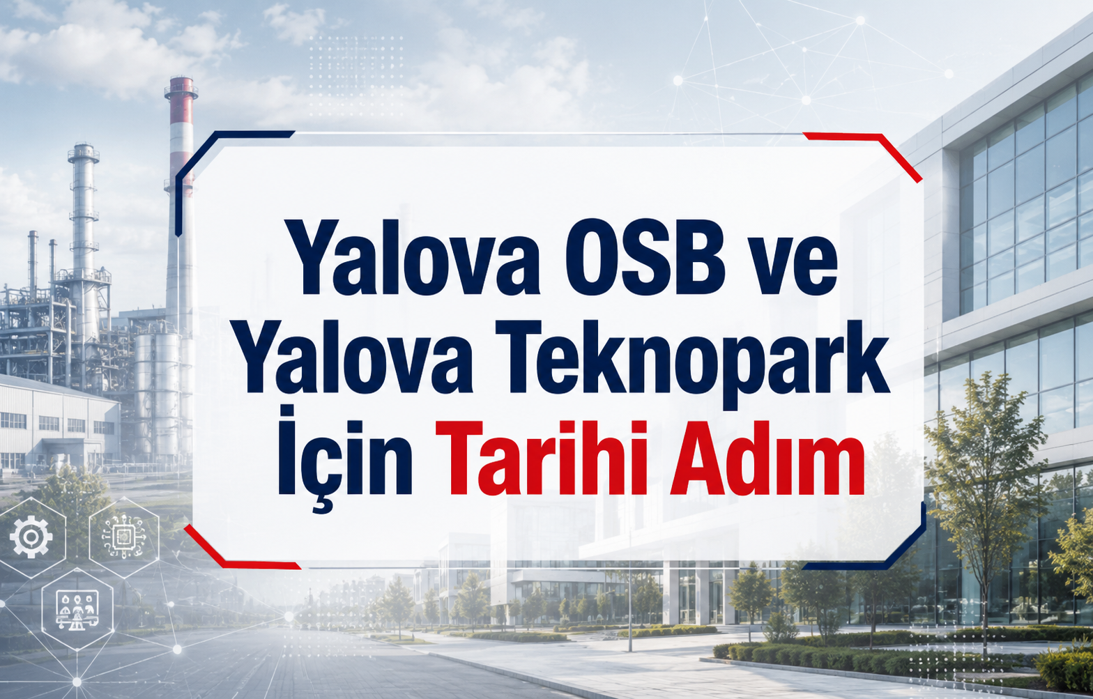 Yalova OSB ve Yalova Teknopark İçin Tarihi Adım