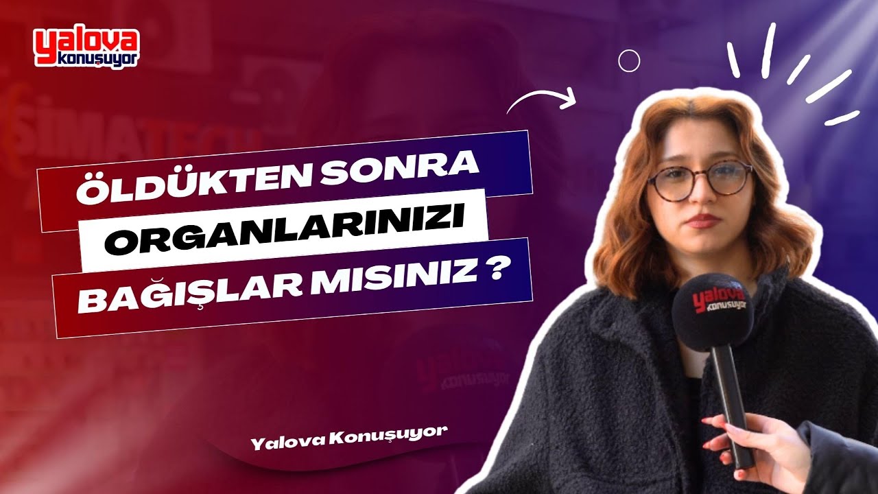 Yalova'da Organ Bağışı Konusu Gündemde: 'Allah Beni Bütün Yarattı, Her Parçam Yerinde Duracak' Görüşü Dikkat Çekti