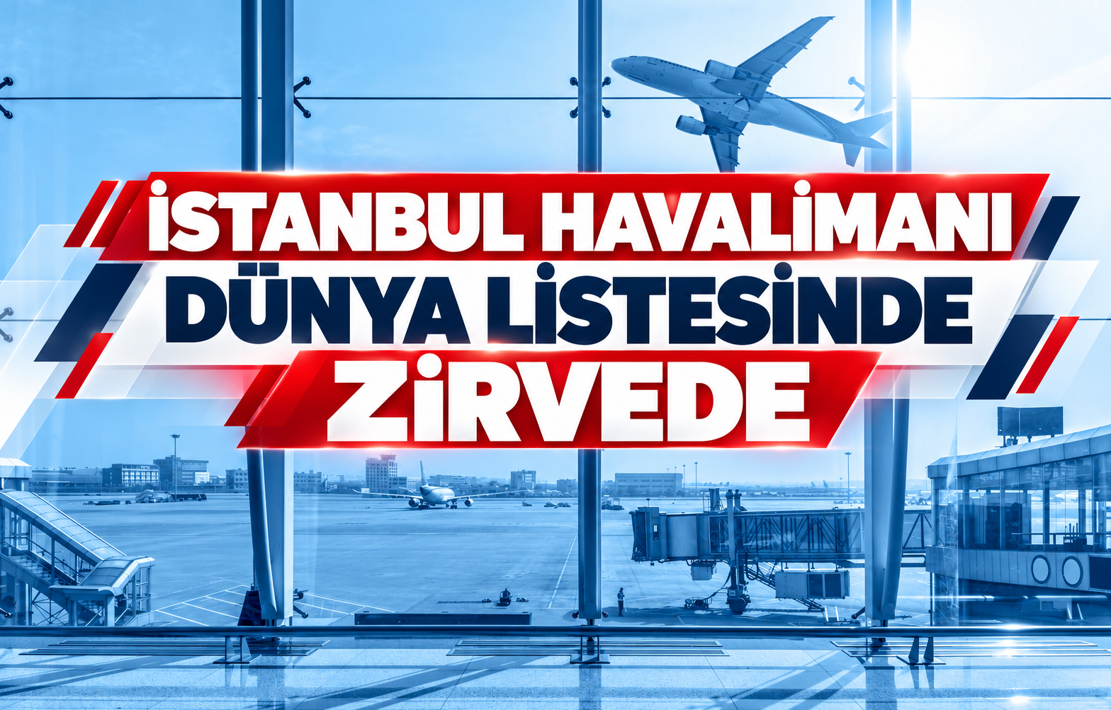 İSTANBUL HAVALİMANI DÜNYA LİSTESİNDE ZİRVEDE