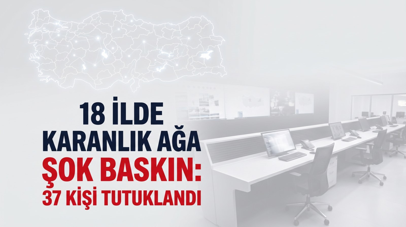 18 İlde Karanlık Ağa Şok Baskın: Siber Suç Şebekesi Çökertildi ve 37 Kişi Tutuklandı
