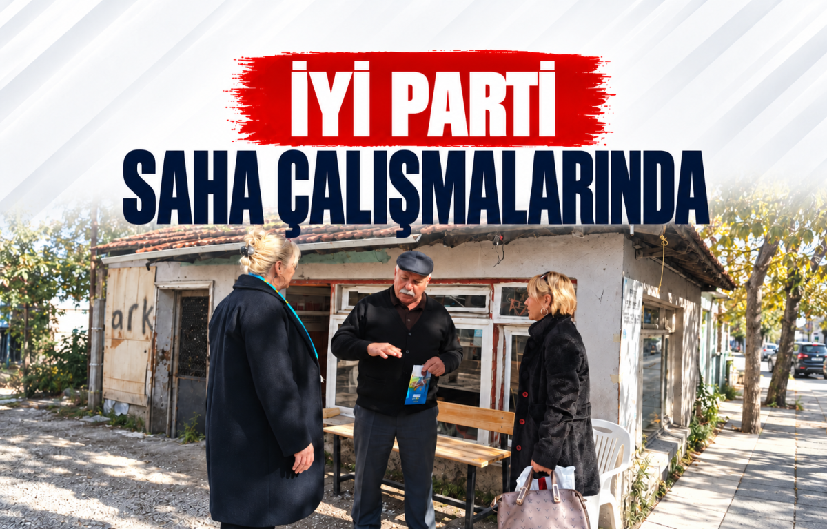 İYİ PARTİ SAHA ÇALIŞMALARINDA