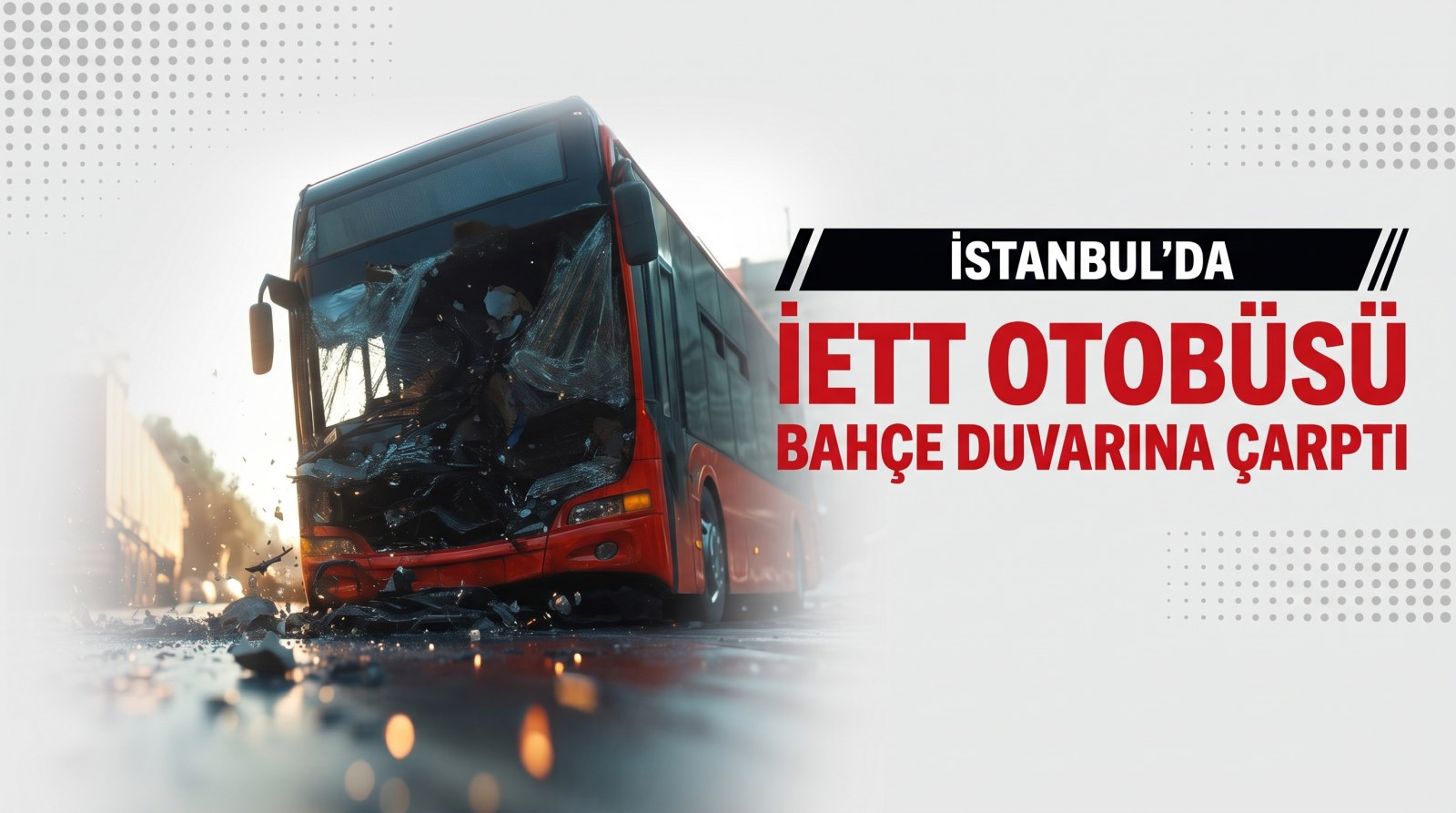 İstanbul’da Kontrolden Çıkan İETT Otobüsü Bahçe Duvarına Çarptı
