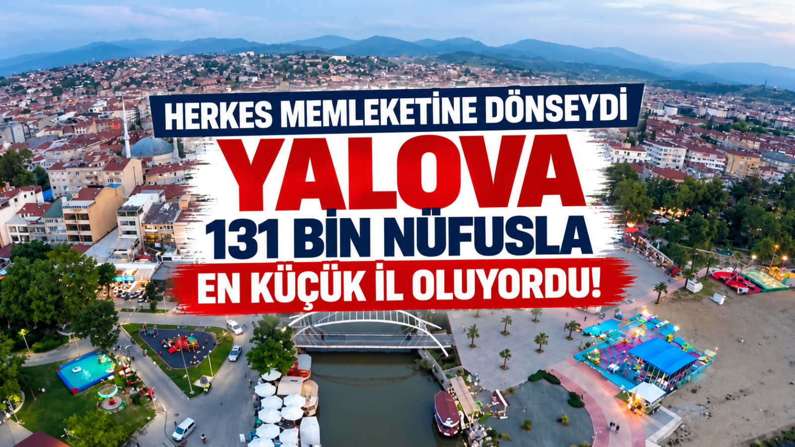 Herkes Memleketine Dönseydi Yalova 131 Bin Nüfusla En Küçük İl Oluyordu!