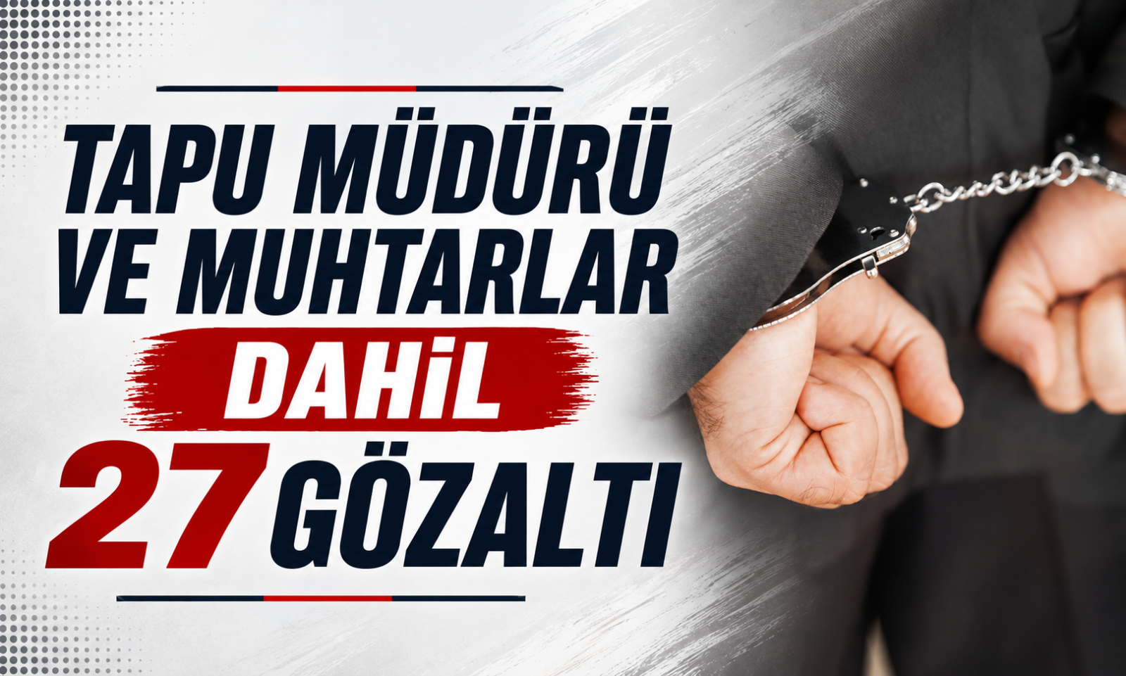 Tapu Müdürü ve Muhtarlar Dahil 27 Gözaltı!