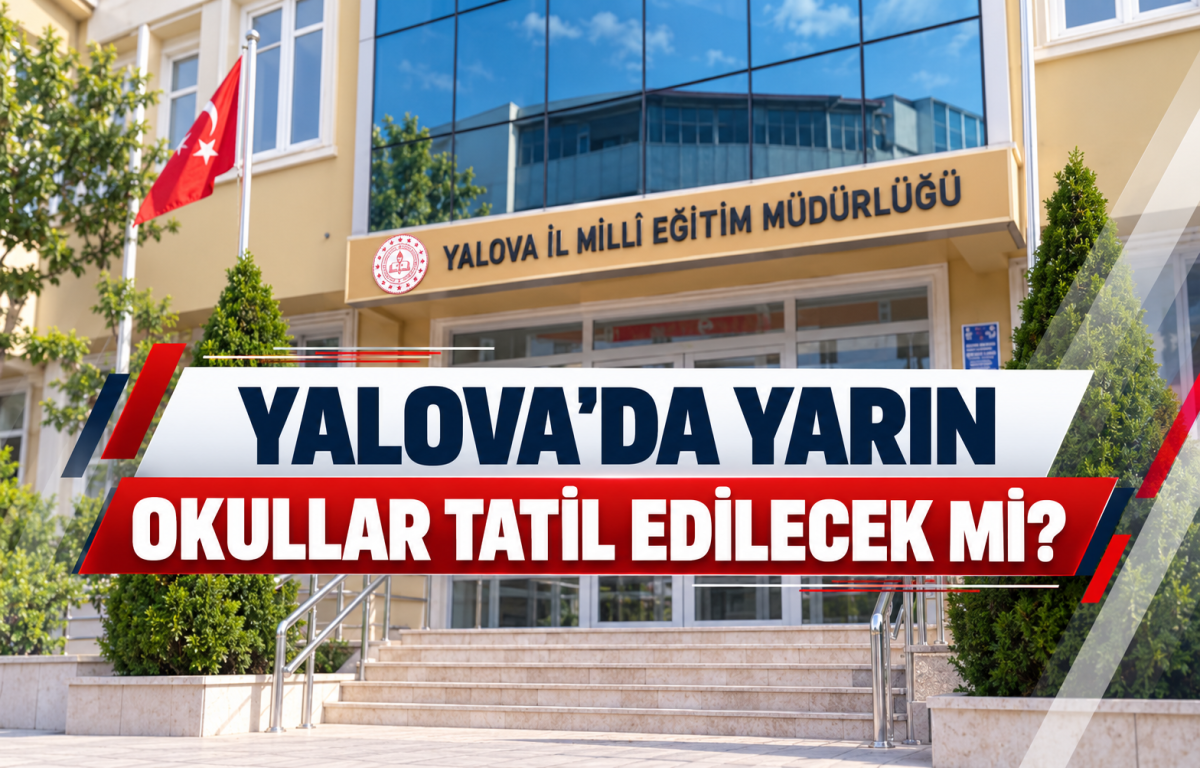 YALOVA'DA YARIN OKULLAR TATİL EDİLECEK Mİ?