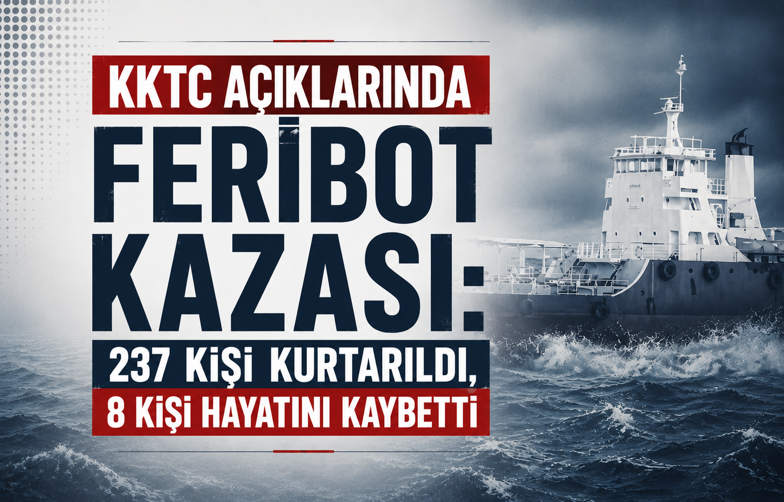 KKTC açıklarında feribot kazası: 237 kişi kurtarıldı, 8 kişi hayatını kaybetti