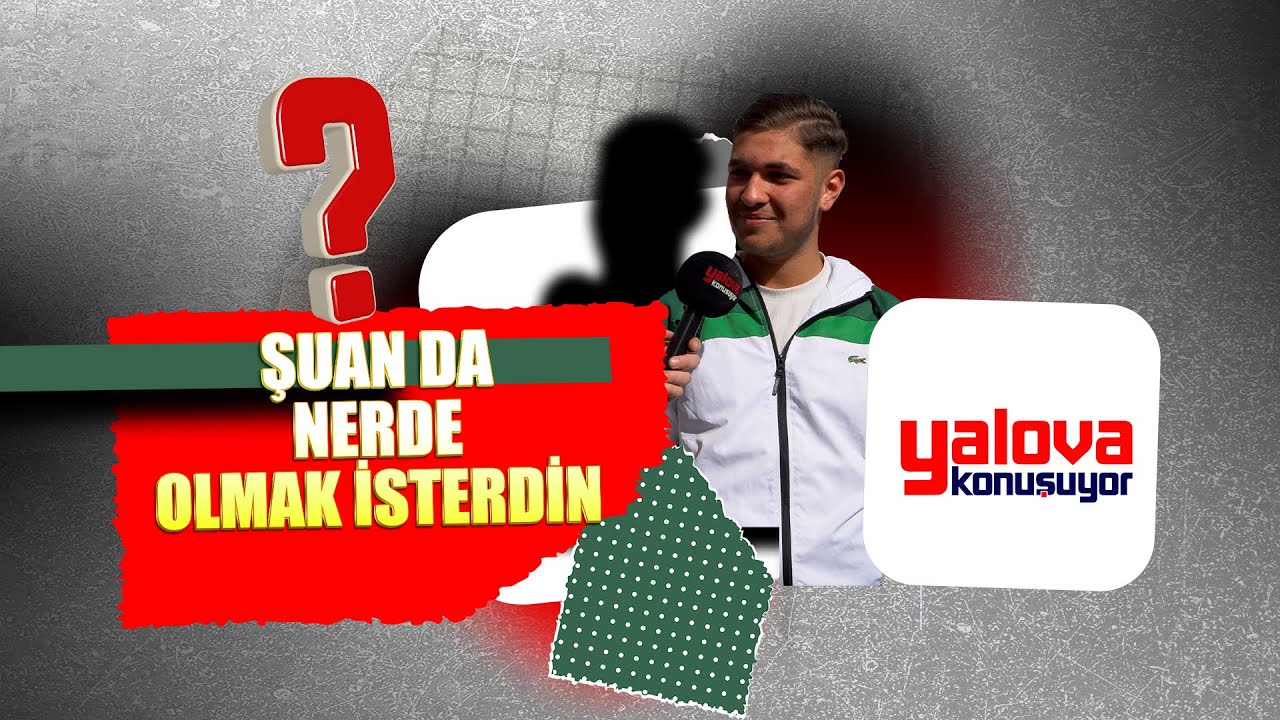 Yalova Sokaklarında 'Nerede Olmak İsterdin?' Sorusu: Finlandiya'dan Başbakanlığa, Doğadan Evine Uzanan Hayaller