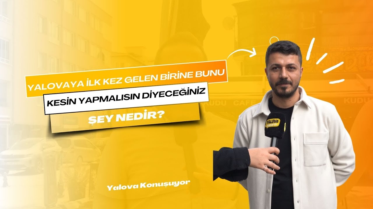 Yalova'ya Gelenlere Vatandaşlardan Çeşitli Öneriler: 'Kesinlikle Yürüyen Köşk'e Gitmesin' Diyen de Var, 'Belediye Çalışmıyor' Diyen de