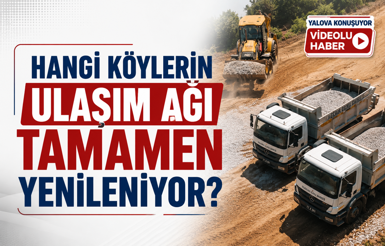 Hangi Köylerin Ulaşım Ağı Tamamen Yenileniyor?