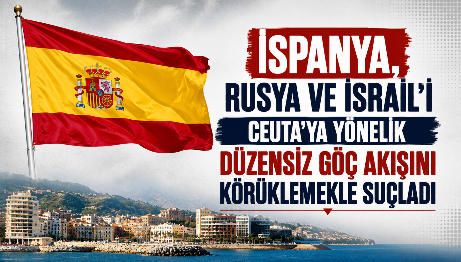 İspanya, Rusya ve İsrail'i Ceuta'ya yönelik düzensiz göç akışını dijital kampanyalarla körüklemekle suçladı