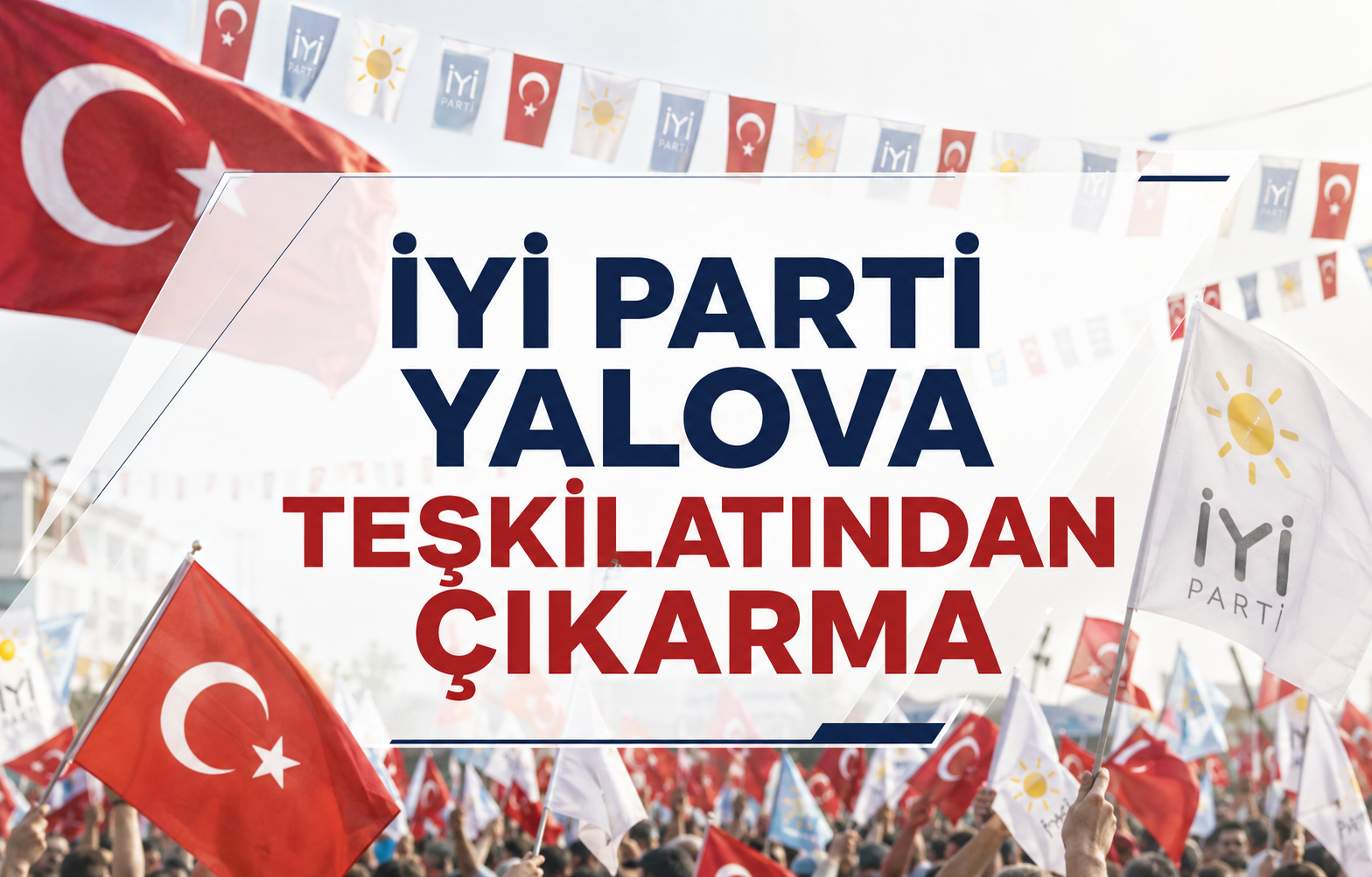 İYİ Parti Yalova Teşkilatından Çıkarma
