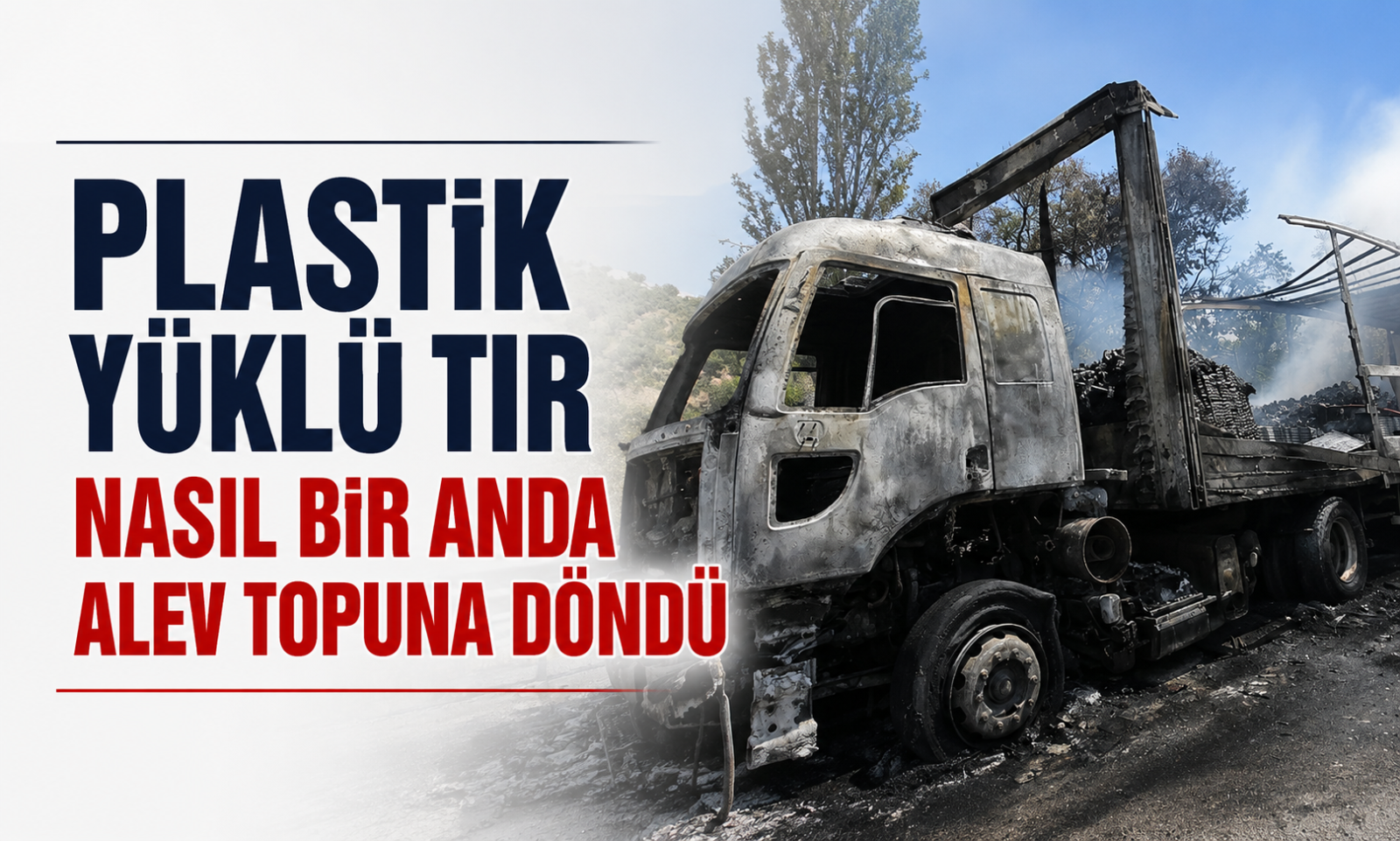 Plastik Yüklü TIR Nasıl Bir Anda Alev Topuna Döndü?