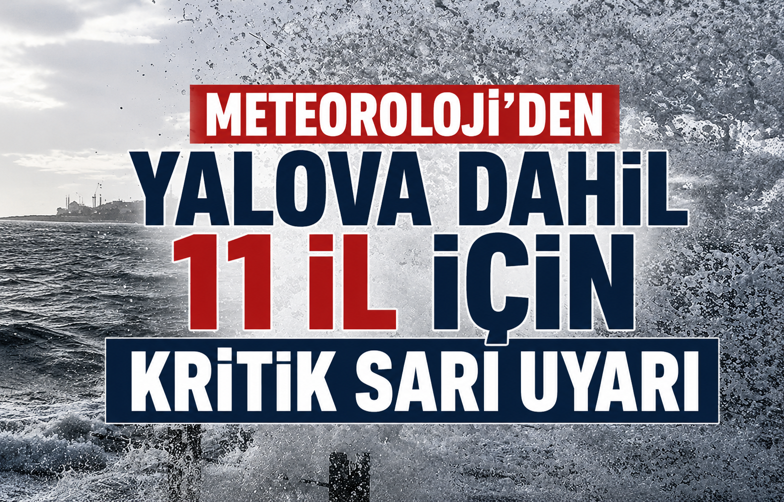Meteoroloji'den Yalova Dahil 11 İl İçin Kritik Sarı Uyarı