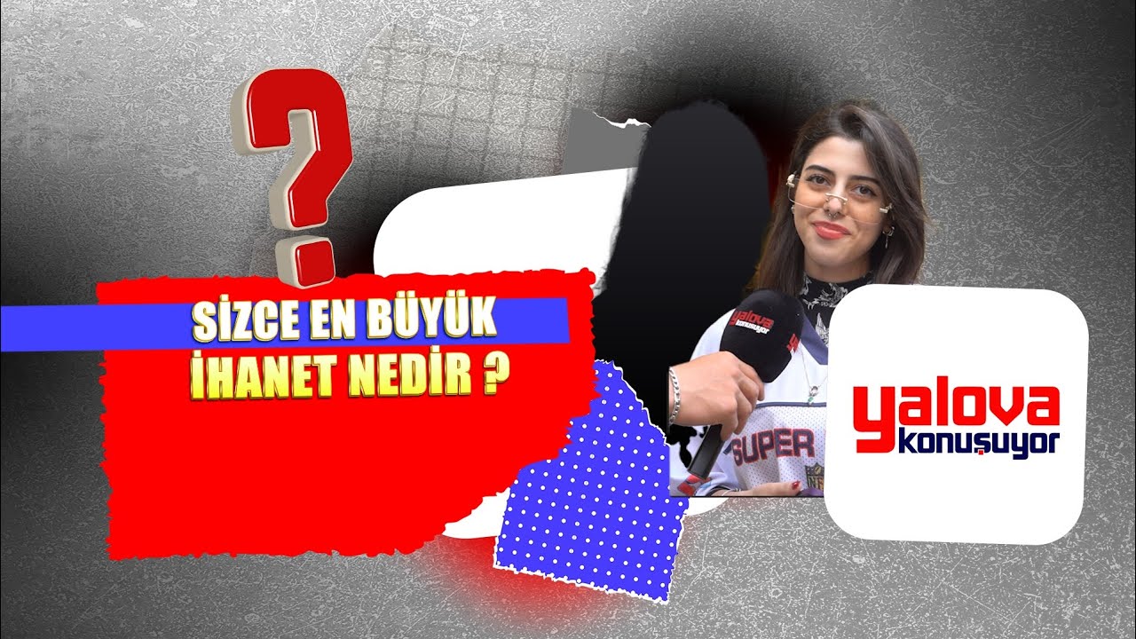 Yalovalılar 'En Büyük İhanet'i Tanımladı: Kişisel İlişkiler ve Vatan Sevgisi Arasında Bir Çatışma