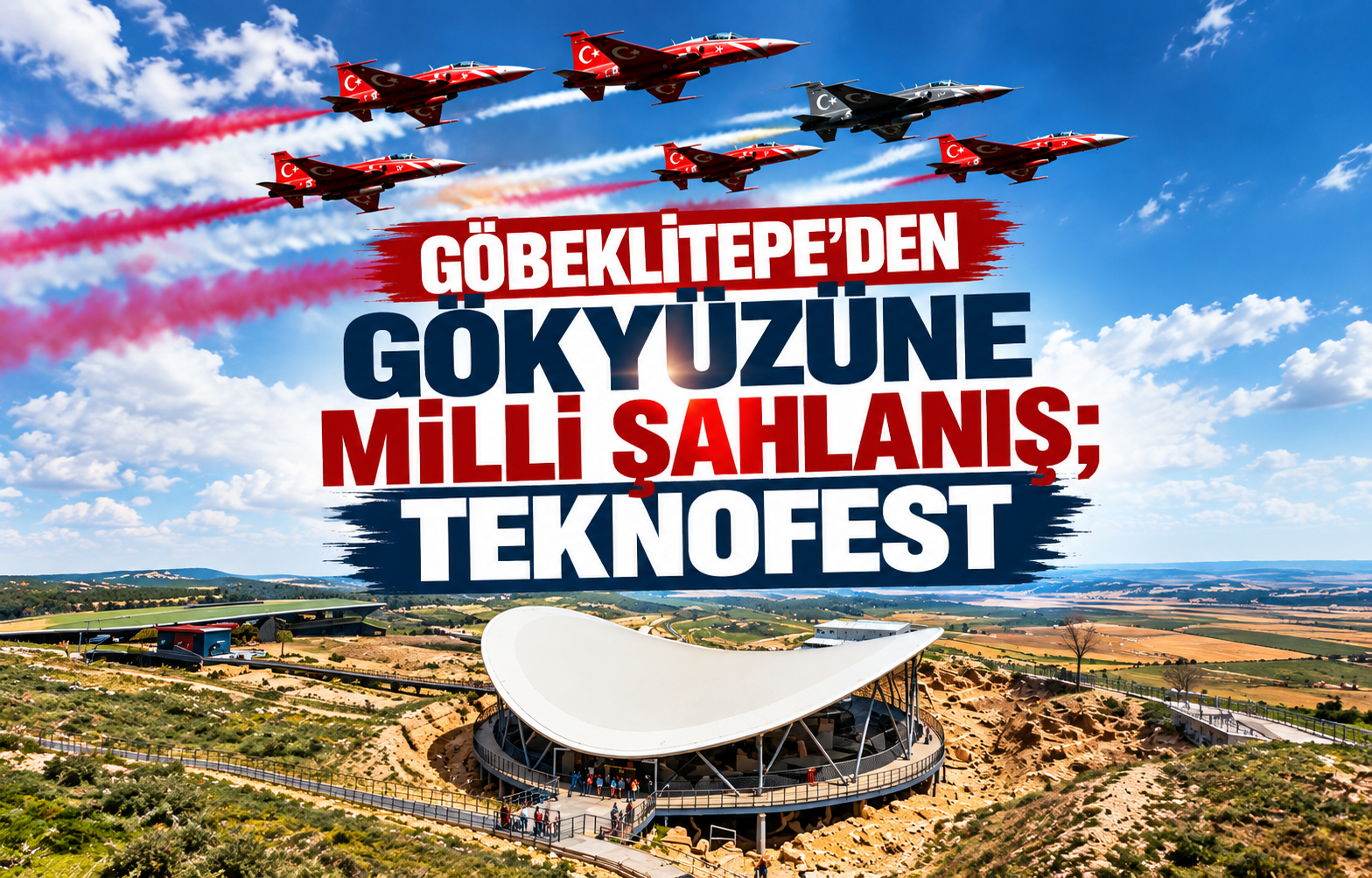 Göbeklitepe'den Gökyüzüne Milli Şahlanış; TEKNOFEST