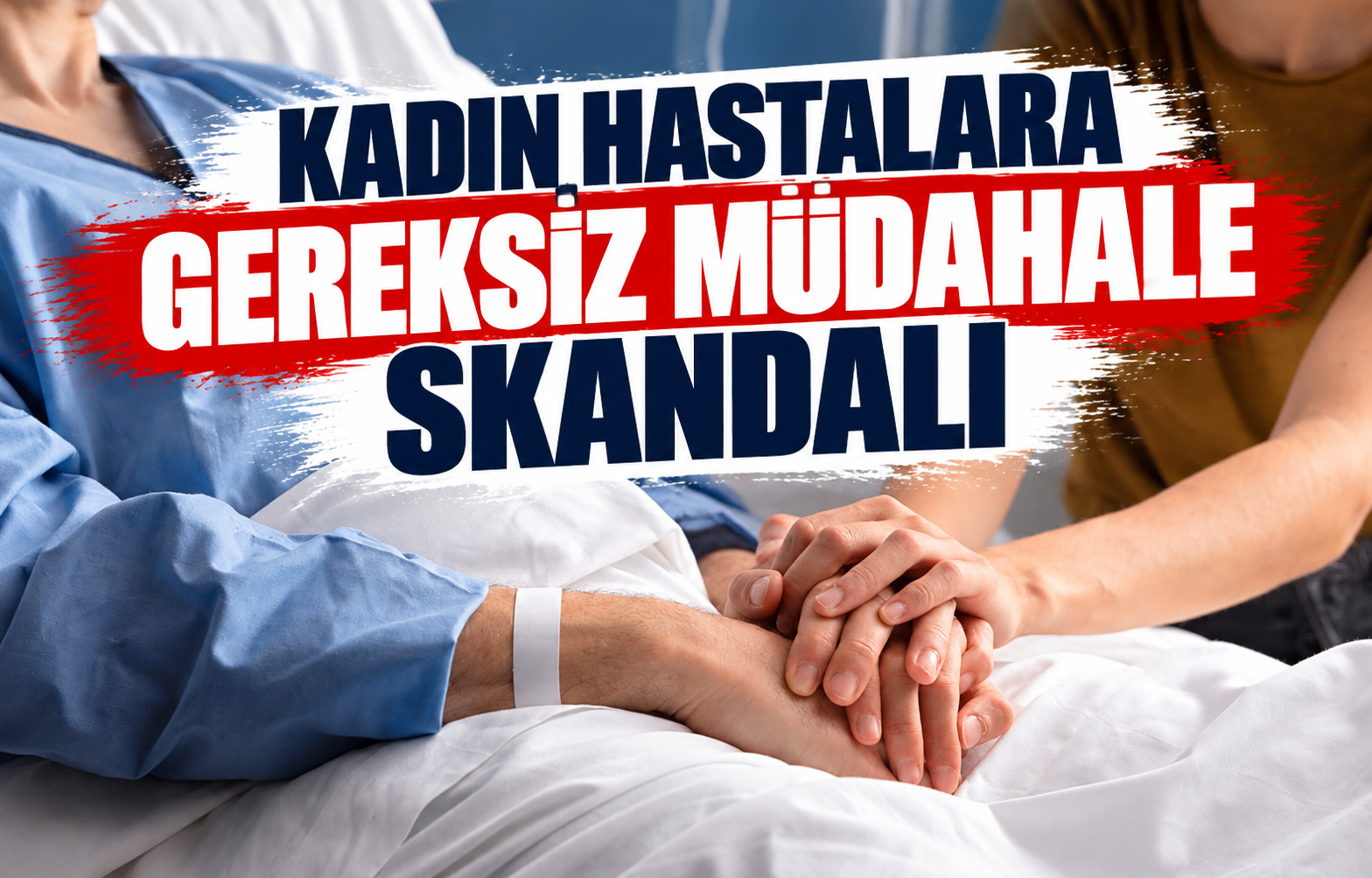 KADIN HASTALARA GEREKSİZ MÜDAHALE SKANDALI