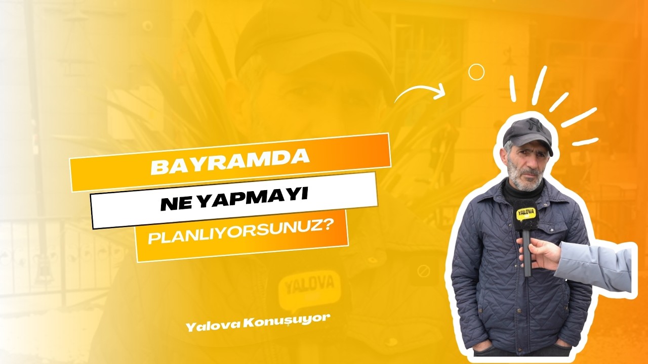 Yalovalılar Bayramı Nasıl Geçirecek? 'Ailemle Birlikte Olacağım' Yanıtı Öne Çıktı