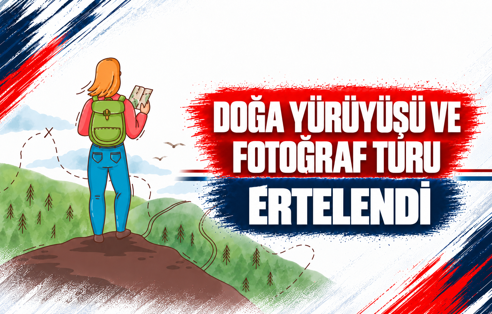 DOĞA YÜRÜYÜŞÜ VE FOTOĞRAF TURU ERTELENDİ