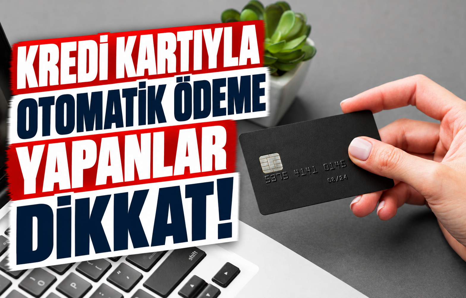 KREDİ KARTIYLA OTOMATİK ÖDEME YAPANLAR DİKKAT!