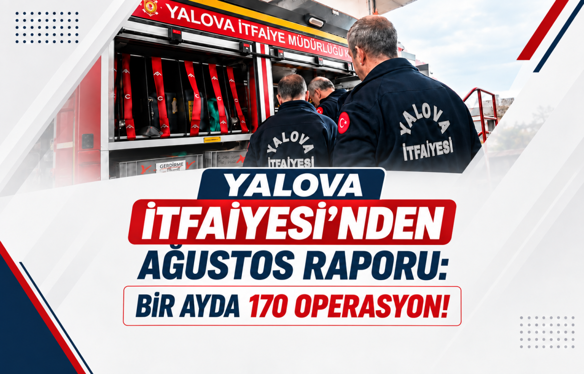 Yalova İtfaiyesi’nden Ağustos Raporu: Bir Ayda 170 Operasyon!