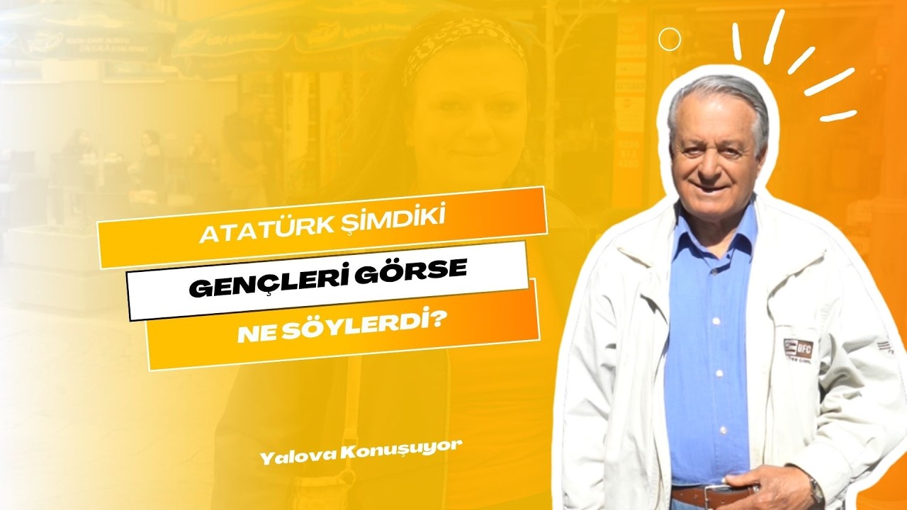 Atatürk Şimdiki Gençleri Görse Ne Derdi?