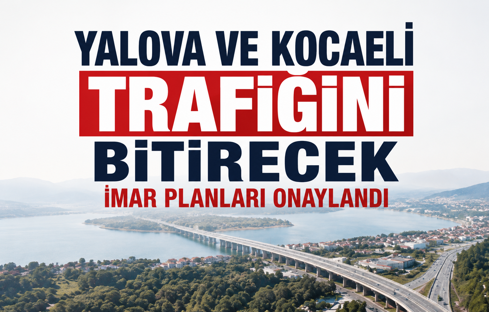 Yalova ve Kocaeli Trafiğini Bitirecek İmar Planları Onaylandı