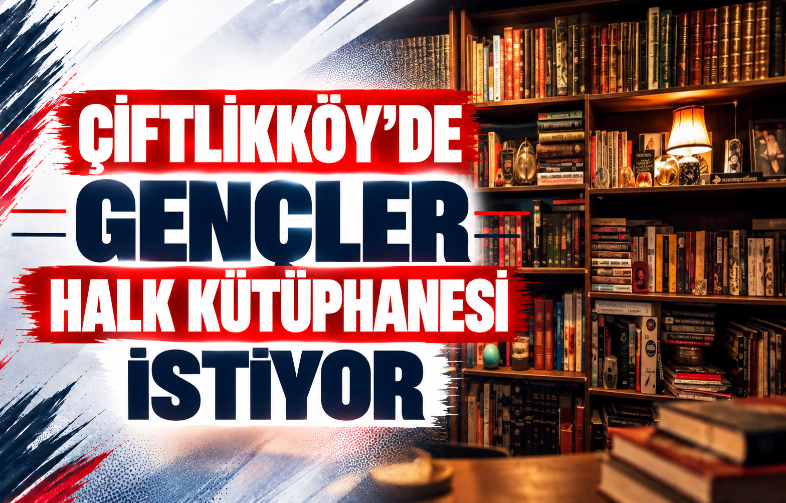 ÇİFTLİKKÖY'DE GENÇLER HALK KÜTÜPHANESİ İSTİYOR